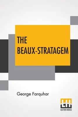 The Beaux-Stratagem: A Comedy, In Five Acts As Performed At Theatres Royal, Drury Lane And Covent Garden. Z uwagami pani Inchbald - The Beaux-Stratagem: A Comedy, In Five Acts As Performed At The Theatres Royal, Drury Lane And Covent Garden. With Remarks By Mrs. Inchbald