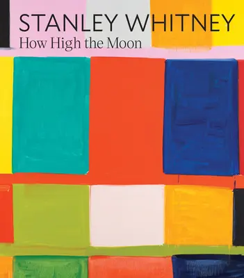 Stanley Whitney: Jak wysoko sięga księżyc - Stanley Whitney: How High the Moon