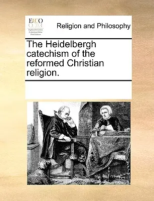 Katechizm Heidelberski Chrześcijańskiej Religii Reformowanej. - The Heidelbergh Catechism of the Reformed Christian Religion.