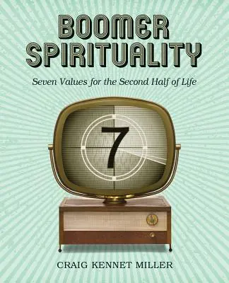 Duchowość boomera: Siedem wartości na drugą połowę życia - Boomer Spirituality: Seven Values for the Second Half of Life