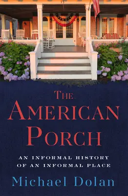 Amerykański ganek: Nieformalna historia nieformalnego miejsca - The American Porch: An Informal History of an Informal Place