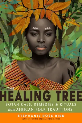 Uzdrawiające drzewo: Botanika, środki lecznicze i rytuały afrykańskich tradycji ludowych - The Healing Tree: Botanicals, Remedies, and Rituals from African Folk Traditions