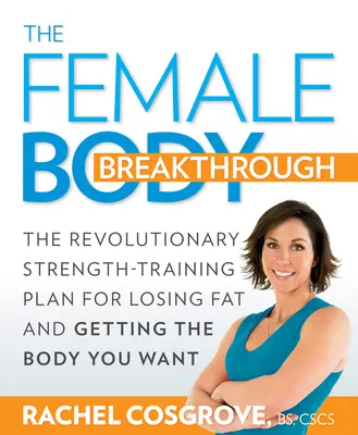 Przełom w kobiecym ciele: Rewolucyjny plan treningu siłowego na utratę tłuszczu i uzyskanie wymarzonej sylwetki - The Female Body Breakthrough: The Revolutionary Strength-Training Plan for Losing Fat and Getting the Body You Want