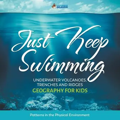 Just Keep Swimming - Podwodne wulkany, rowy i grzbiety - Geografia dla dzieci - Wzorce w środowisku fizycznym - Just Keep Swimming - Underwater Volcanoes, Trenches and Ridges - Geography for Kids Patterns in the Physical Environment