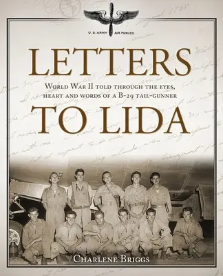 Listy do Lidy: II wojna światowa opowiedziana oczami, sercem i słowami strzelca pokładowego B-29 - Letters to Lida: World War II Told Through the Eyes, Heart and Words of a B-29 Tail-Gunner