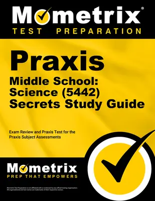 Praxis Middle School: Science (5442) Secrets Study Guide: Przegląd egzaminu i test praktyczny do oceny przedmiotowej Praxis - Praxis Middle School: Science (5442) Secrets Study Guide: Exam Review and Practice Test for the Praxis Subject Assessments