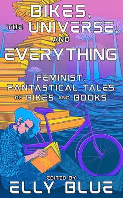 Rowery, wszechświat i wszystko: feministyczne, fantastyczne opowieści o rowerach i książkach - Bikes, the Universe, and Everything: Feminist, Fantastical Tales of Bikes and Books