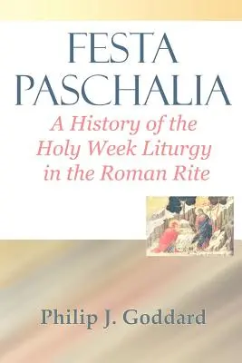 Festa Paschalia: Historia liturgii Wielkiego Tygodnia w rycie rzymskim - Festa Paschalia: A History of the Holy Week Liturgy in the Roman Rite