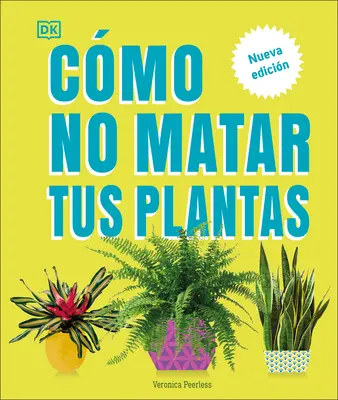 Cmo No Matar Tus Plantas (Jak nie zabić rośliny domowej): Nueva Edicin - Cmo No Matar Tus Plantas (How Not to Kill Your Houseplant): Nueva Edicin