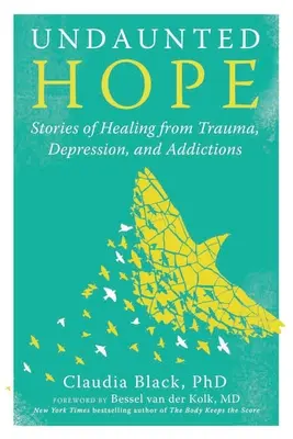 Niezachwiana nadzieja: historie uzdrowienia z traumy, depresji i uzależnień - Undaunted Hope: Stories of Healing from Trauma, Depression, and Addictions