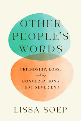 Słowa innych ludzi: Przyjaźń, strata i rozmowy, które nigdy się nie kończą - Other People's Words: Friendship, Loss, and the Conversations That Never End