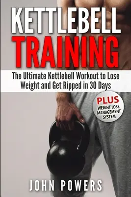 Trening z kettlebell: Najlepszy trening z kettlebell, aby schudnąć i uzyskać zgrabną sylwetkę w 30 dni - Kettlebell Training: The Ultimate Kettlebell Workout to Lose Weight and Get Ripped in 30 Days