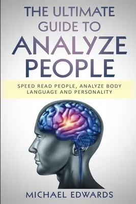 Kompletny przewodnik po analizie ludzi: Szybkie czytanie ludzi, analiza mowy ciała i osobowości - The Ultimate Guide to Analyze People: Speed read people, Analyze Body Language and Personality