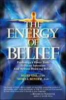 Energia wiary: Narzędzia psychologii do skupiania intencji i uwalniania blokujących przekonań - The Energy of Belief: Psychology's Power Tools to Focus Intention and Release Blocking Beliefs