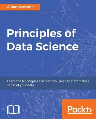 Zasady nauki o danych: Techniki matematyczne i teoria pozwalające odnieść sukces w branżach opartych na danych - Principles of Data Science: Mathematical techniques and theory to succeed in data-driven industries