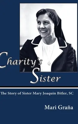 Siostra Miłosierdzia: Historia siostry Mary Joaquin Bitler, SC - Charity's Sister: The Story of Sister Mary Joaquin Bitler, SC