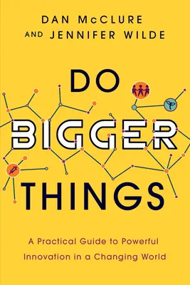 Do Bigger Things: Praktyczny przewodnik po potężnych innowacjach w zmieniającym się świecie - Do Bigger Things: A Practical Guide to Powerful Innovation in a Changing World