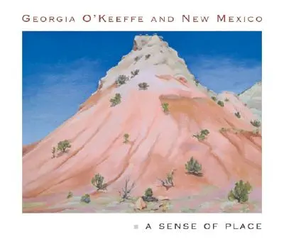 Georgia O'Keeffe i Nowy Meksyk: Poczucie miejsca - Georgia O'Keeffe and New Mexico: A Sense of Place