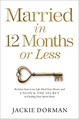 Married in 12 Months or Less: Odzyskaj swoje życie miłosne, ulecz swoje serce i odblokuj sekret znalezienia partnera duchowego - Married in 12 Months or Less: Reclaim Your Love Life, Heal Your Heart, and Unlock the Secret to Finding Your Spirit Mate