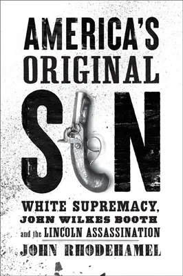 Grzech pierworodny Ameryki: biała supremacja, John Wilkes Booth i zabójstwo Lincolna - America's Original Sin: White Supremacy, John Wilkes Booth, and the Lincoln Assassination