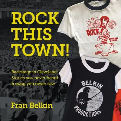 Rock This Town! Za kulisami w Cleveland: Historie, których nigdy nie słyszałeś i łupy, których nigdy nie widziałeś - Rock This Town!: Backstage in Cleveland: Stories You Never Heard & Swag You Never Saw