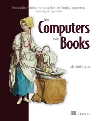 Jak komputery tworzą książki: Od renderowania grafiki, algorytmów wyszukiwania i programowania funkcjonalnego po indeksowanie i skład tekstu - How Computers Make Books: From Graphics Rendering, Search Algorithms, and Functional Programming to Indexing and Typesetting