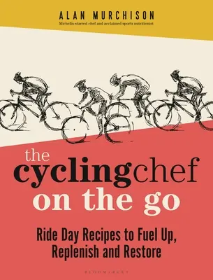 The Cycling Chef on the Go: Przepisy na dzień jazdy, aby uzupełnić paliwo, uzupełnić i zregenerować siły - The Cycling Chef on the Go: Ride Day Recipes to Fuel Up, Replenish and Restore