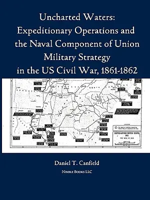 Niezbadane wody: Operacje ekspedycyjne i morski komponent strategii wojskowej Unii w amerykańskiej wojnie domowej, 1861-1862 - Uncharted Waters: Expeditionary Operations and the Naval Component of Union Military Strategy in the Us Civil War, 1861-1862