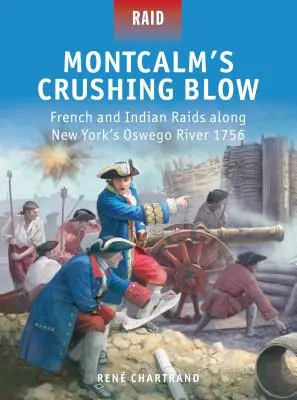 Miażdżący cios Montcalma: Francuskie i indiańskie najazdy wzdłuż nowojorskiej rzeki Oswego w 1756 roku - Montcalm's Crushing Blow: French and Indian Raids Along New York's Oswego River 1756