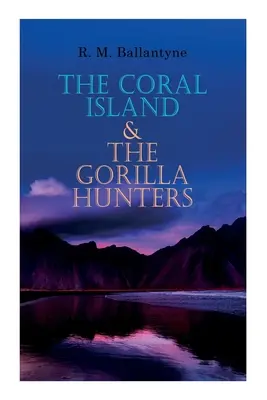 Koralowa wyspa i Łowcy goryli: Adventure Classics: Opowieść o Oceanie Spokojnym i Opowieść o dzikiej Afryce - The Coral Island & The Gorilla Hunters: Adventure Classics: A Tale of the Pacific Ocean & A Tale of the Wilds of Africa