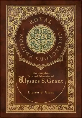 The Complete Personal Memoirs of Ulysses S. Grant (Królewskie wydanie kolekcjonerskie) - The Complete Personal Memoirs of Ulysses S. Grant (Royal Collector's Edition)