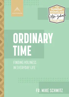 Zwyczajny czas: Odnajdywanie świętości w codziennym życiu - Ordinary Time: Finding Holiness in Everyday Life