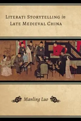 Opowiadania literackie w późnośredniowiecznych Chinach - Literati Storytelling in Late Medieval China