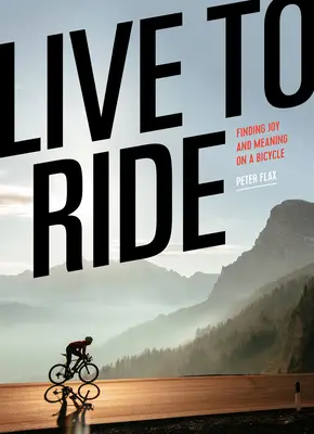 Live to Ride: Odnajdywanie radości i sensu na rowerze - Live to Ride: Finding Joy and Meaning on a Bicycle