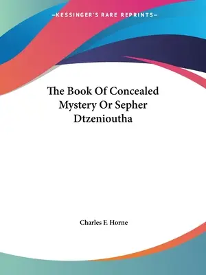 Księga ukrytej tajemnicy lub Sefer Dtzenioutha - The Book Of Concealed Mystery Or Sepher Dtzenioutha