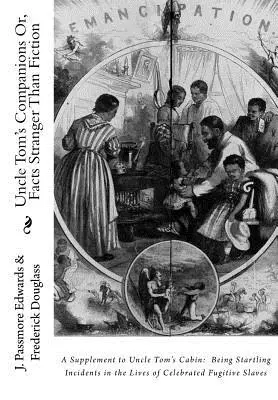 Uncle Tom's Companions Or, Facts Stranger Than Fiction: A Supplement to Uncle Tom's Cabin: Zaskakujące incydenty z życia sławnych Fugiti - Uncle Tom's Companions Or, Facts Stranger Than Fiction: A Supplement to Uncle Tom's Cabin: Being Startling Incidents in the Lives of Celebrated Fugiti