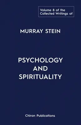 Pisma zebrane Murraya Steina: Tom 8: Psychologia i duchowość - The Collected Writings of Murray Stein: Volume 8: Psychology and Spirituality