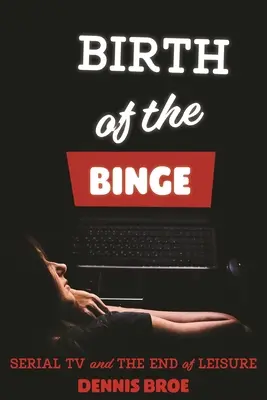 Narodziny binge: Seriale telewizyjne i koniec czasu wolnego - Birth of the Binge: Serial TV and the End of Leisure