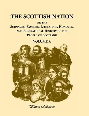 The Scottish Nation: Albo nazwiska, rodziny, literatura, zaszczyty i historia biograficzna narodu szkockiego, tom a - The Scottish Nation: Or the Surnames, Families, Literature, Honours, and Biographical History of the People of Scotland, Volume a