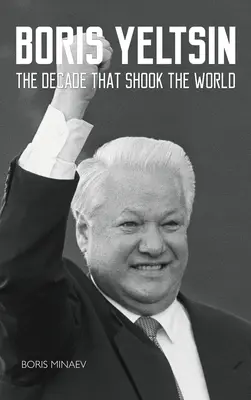 Borys Jelcyn: Dekada, która wstrząsnęła światem - Boris Yeltsin: The Decade that Shook the World