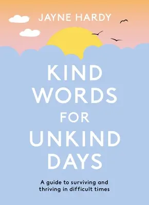 Miłe słowa na niemiłe dni: Przewodnik po przetrwaniu i przetrwaniu w trudnych czasach - Kind Words for Unkind Days: A Guide to Surviving and Thriving in Difficult Times