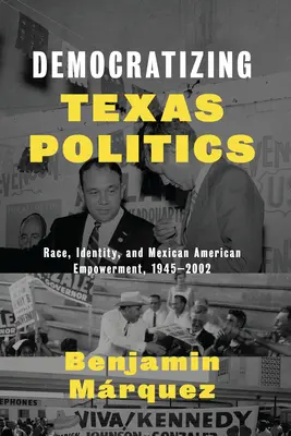 Demokratyzacja polityki w Teksasie: Rasa, tożsamość i wzmocnienie pozycji meksykańskich Amerykanów, 1945-2002 - Democratizing Texas Politics: Race, Identity, and Mexican American Empowerment, 1945-2002