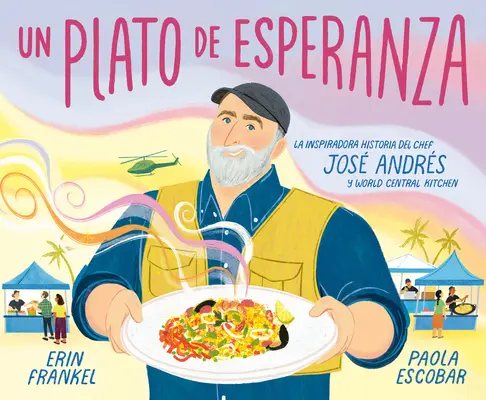 Un Plato de Esperanza (talerz nadziei, wydanie hiszpańskie): Inspirująca historia szefa kuchni Jos Andrsa i World Central Kitchen - Un Plato de Esperanza (a Plate of Hope Spanish Edition): La Inspiradora Historia del Chef Jos Andrs Y World Central Kitchen