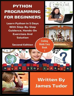 Programowanie w Pythonie dla początkujących: Naucz się Pythona w 5 dni dzięki wskazówkom krok po kroku, praktycznym ćwiczeniom i rozwiązaniom - Python Programming For Beginners: Learn Python In 5 Days with Step-By-Step Guidance, Hands-On Exercises And Solution