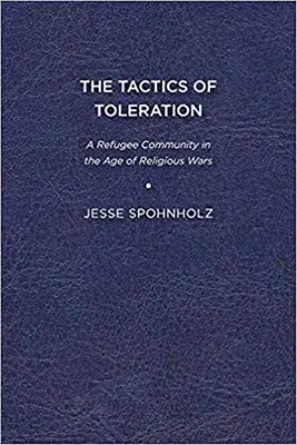 Taktyka tolerancji: Społeczność uchodźców w dobie wojen religijnych - The Tactics of Toleration: A Refugee Community in the Age of Religious Wars