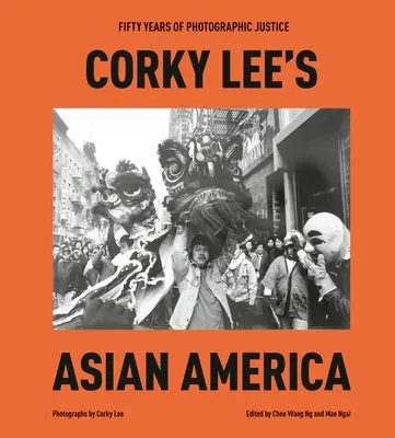 Corky Lee's Asian America: Pięćdziesiąt lat fotograficznej sprawiedliwości - Corky Lee's Asian America: Fifty Years of Photographic Justice