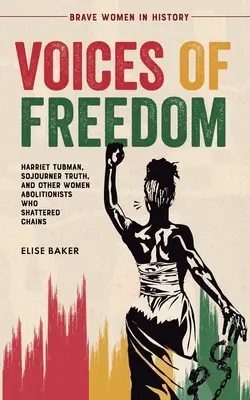 Głosy wolności: Harriet Tubman, Sojourner Truth i inne abolicjonistki, które zerwały kajdany wolności - Voices of Freedom: Harriet Tubman, Sojourner Truth, and Other Women Abolitionists Who Shattered Chains