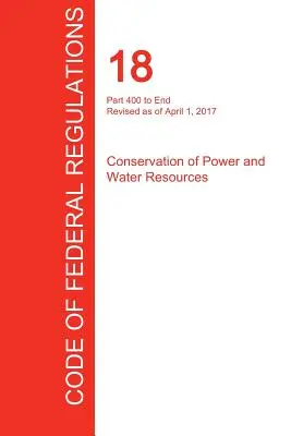 CFR 18, część 400 do końca, Ochrona zasobów energetycznych i wodnych, 01 kwietnia 2017 r. - CFR 18, Part 400 to End, Conservation of Power and Water Resources, April 01, 2017