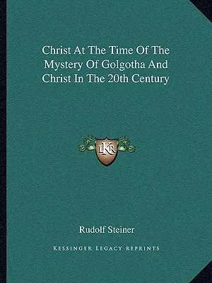 Chrystus w czasach tajemnicy Golgoty i Chrystus w XX wieku - Christ At The Time Of The Mystery Of Golgotha And Christ In The 20th Century