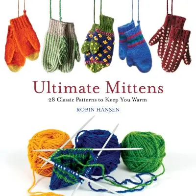 Najlepsze rękawiczki: 28 klasycznych wzorów, które zapewnią ci ciepło - Ultimate Mittens: 28 Classic Patterns to Keep You Warm